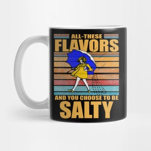 All These Flavors And You Choose To Be Salty Mug
